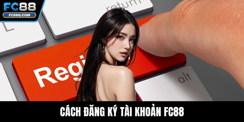 Cách đăng ký tài khoản FC88