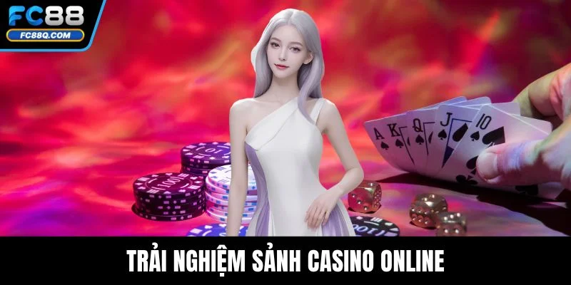 Trải nghiệm sảnh Casino online